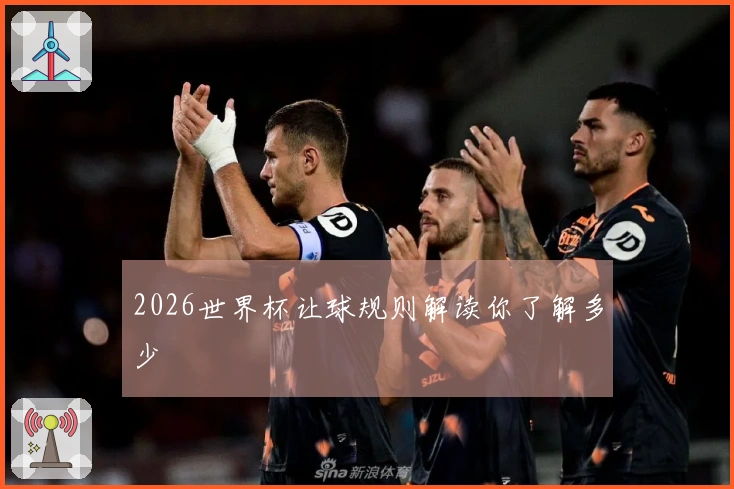 2026世界杯让球规则解读你了解多少